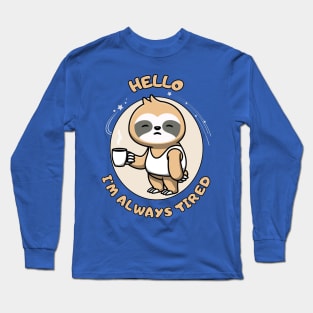 Hello I'm always tired - cute and funny sleepy sloth quote Long Sleeve T-Shirt